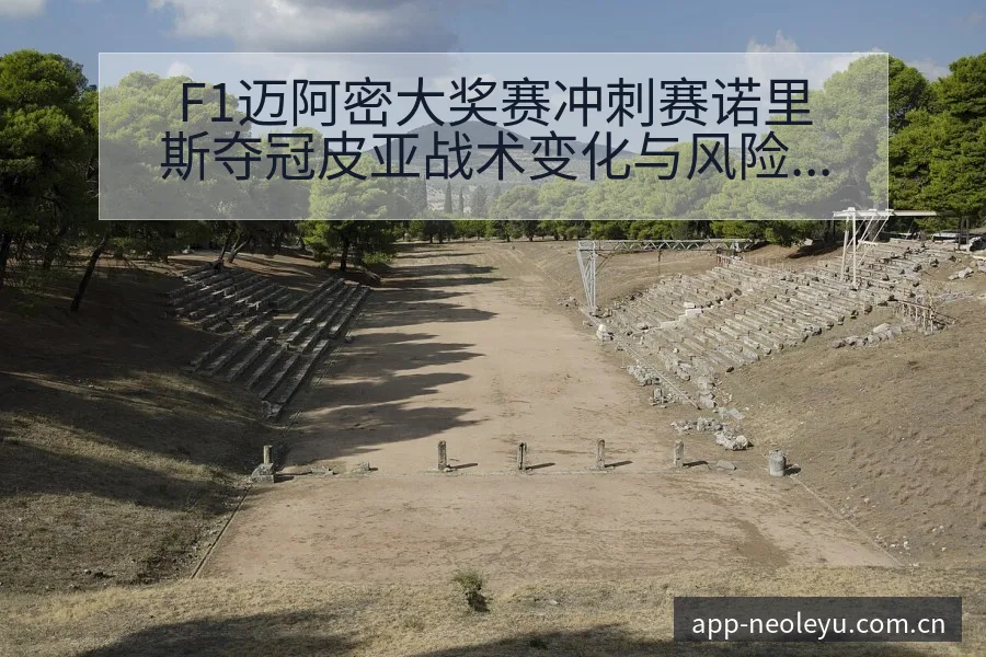 F1迈阿密大奖赛冲刺赛诺里斯夺冠皮亚战术变化与风险点数据 - 乐鱼APP